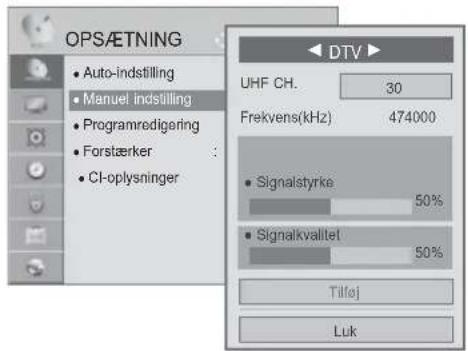 OPS/ETNING • Auto-indstilling • Manuel indstilling • Programredigering • Forstærker • CI-oplysninger DTV UHF CH. 30 Frekvens(kHz) 474000 • Signalstyrke 50% • Signalkvalitet 50% Tilføj Luk