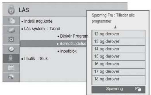 LÅS • Indstil adg.kode • Lås system : Tænd • Blokér Program • Børnetilladelse • Inputblok • I butik : Sluk Spæring Fra : Tillader alle programmer 12 og derover 13 og derover 14 og derover 15 og derover 16 og derover 17 og derover 18 og derover Spæring