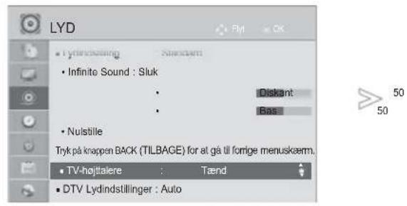 LYD • Lyndinstelling • Infinite Sound : Sluk • Diskant: • Bas • Nulstille Tryk på knappen BACK (TILBAGE) for at gå til forige menuskærm. • TV-højtalere : Tænd • DTV Lydindstillinger : Auto
