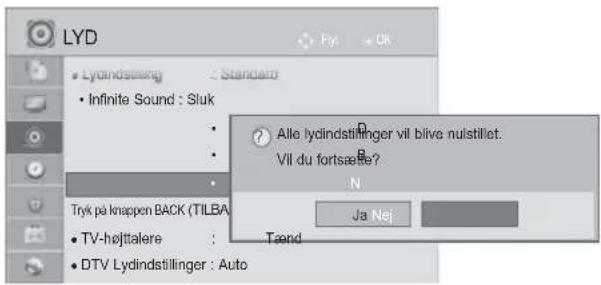 LYD Lydindstilking • Infinite Sound : Sluk Tryk på knappen BACK (TILBA) • TV-højttalere : • DTV Lydindstillinger : Auto Alle lydindstillinger vil blive nulstillet. Vil du fortsælle? N Ja Nej Tænd