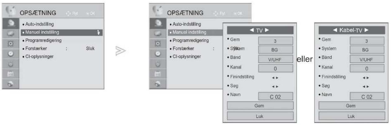 OPS/ETNING • Auto-indstilling • Manuel indstilling • Programredigering • Forstærker : Sluk • CI-oplysninger OPS/ETNING • Auto-indstilling • Manual indstilling • Programredigering • Forstærker : • CI-oplysninger TV ▶ • Gem 3 • System BG • Band V/UHF • Kanal 0 • Finindstilling <> • Søg <> • Navn C 02 Gem Luk eller Kabel-TV ▶ • Gem 3 • System BG • Band V/UHF • Kanal 0 • Finindstilling <> • Søg <> • Navn C 02 Gem Luk