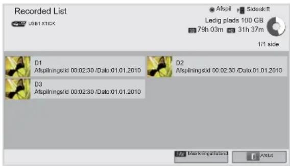Recorded List USB1 XTICK Afspil Sideskift Ledig plads 100 GB 79h 03m 31h 37m 1/1 side D1 Afspilningslid 00:02:30 /Data:01.01.2010 D2 Afspilningslid 00:02:30 /Data:01.01.2010 D3 Afspilningslid 00:02:30 /Data:01.01.2010 Backcompalstand Avdus