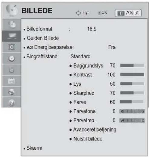 BILLEDE Flyt OK Afslut Billedformat : 16:9 Guiden Billede eø Energibesparelse: Fra Biograftilstand: Standard Baggrundslys 70 Kontrast 100 Lys 50 Skarphed 70 Farve 60 Farvetone 0 Farvetmp. 0 Avanceret betjening Nulstil billede Skærm