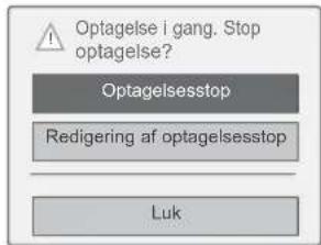 Optagelse i gang. Stop optagelse? Optagelsesstop Redigering af optagelsesstop Luk