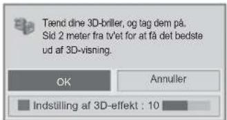 Tænd dine 3D-briller, og tag dem på. Sid 2 meter fra tvet for at få det bedste ud af 3D-visning. OK Annuller Indstilling af 3D-effekt : 10
