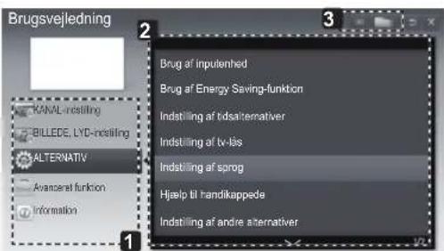 Brugsvejledning KANAL-instilling BILLEDE, LYD-instilling ALTERNATIV Avanceral funktion Information 1 2 3 Brug af inpatiented Brug af Energy Saving-funktion Indstilling af tidsalternativer Indstilling af tv-lös Indstilling af sprog Hjælp til handikappede Indstilling af andre alternativer