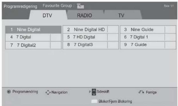 Programredigering Favourite Group DTV RADIO TV 1 Nine Digital 2 Nine Digital HD 3 Nine Guide 4 7 Digital 5 7 HD Digital 6 7 Digital 1 7 7 Digital2 8 7 Digital3 9 7 Guide Programændring Navigation P Sideskift Forrige BlokenFjorn Blokoring