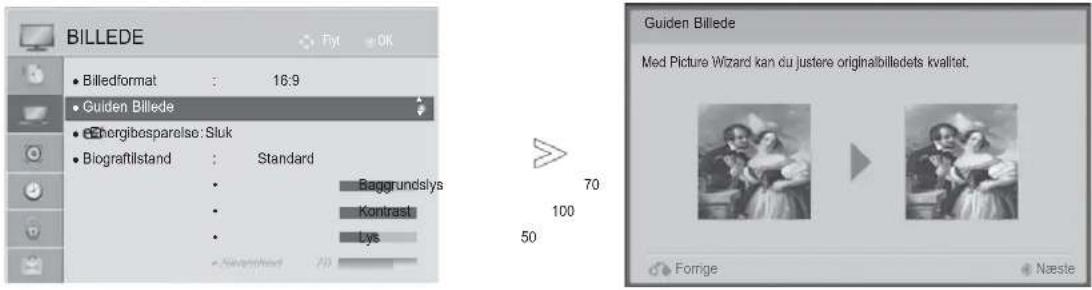 BILLEDE • Billedformat : 16:9 • Guiden Billede • Energibosparelse: Sluk • Biografitstand : Standard • Baggrundslys • Kontrast • Lys 70 100 50 Guiden Billede Med Picture Wizard kan du justere originalbilledets kvalitet. Forige Næste