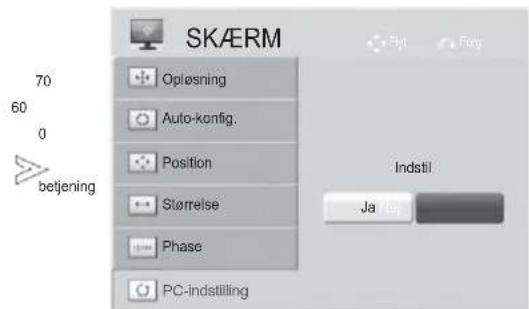 SKÆRM 70 60 0 betjening Opløsning Auto-konfig. Position Størrelse Phase PC-indstilling Indstil Ja Fej
