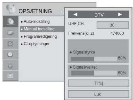 OPS/ETNING • Auto-indstilling • Manuel indstilling • Programredigering • CI-oplysninger DTV UHF CH. 30 Frekvens(kHz) 474000 • Signaistyrke 50% • Signalkvalitet 50% Tilføj Luk