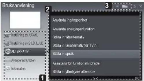 Bruksanvisning Inställning av KANAL Inställning av BILD, LJUD ALTERNATIV Avancesrad funktion Information 2 3 Använda ingångsenhet Använda energisparfunktion Ställa in fidsalternativ Ställa in läsalternativ för TV/n Ställa in språk Assistans för funktionshindrade Ställa in ytterligare alternativ 1