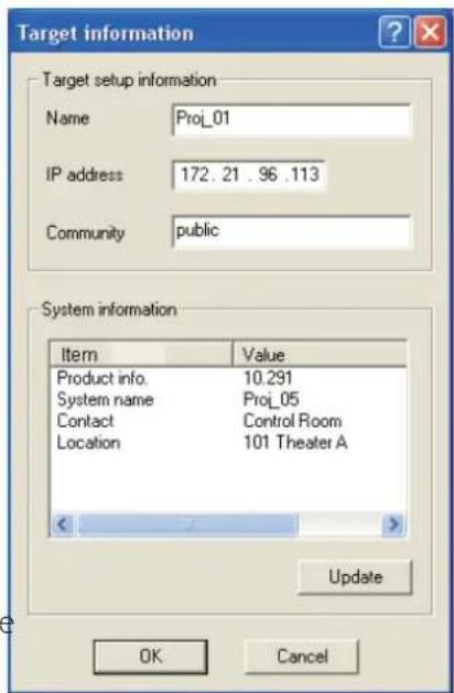 Target information Target setup information Name Proj_01 IP address 172.21.96.113 Community public System information Item Value Product info. 10.291 System name Proj_05 Contact Control Room Location 101 Theater A Update OK Cancel