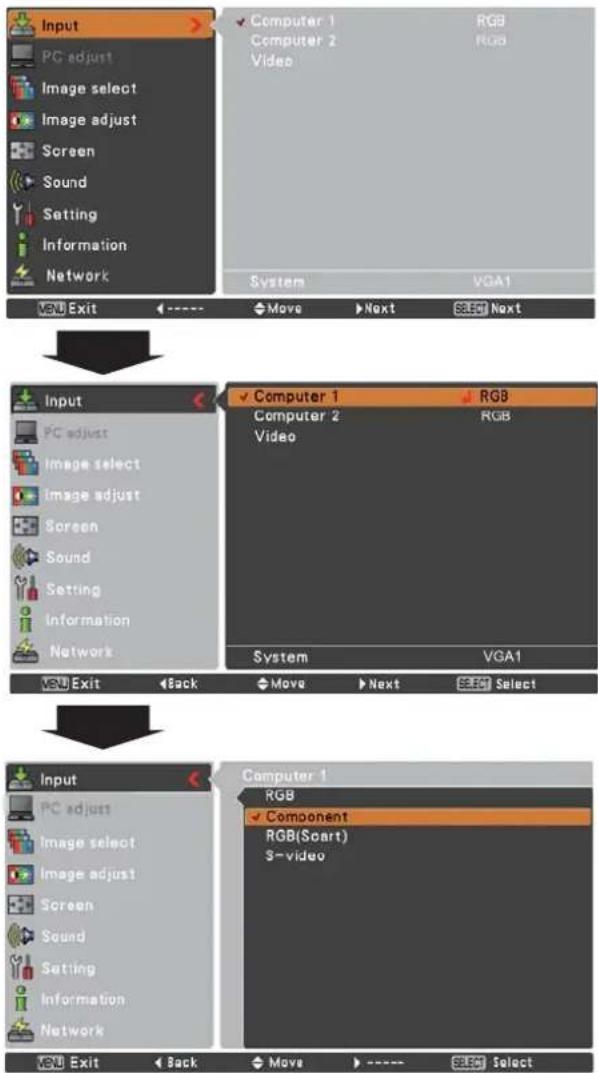 Input PC adjust Image select Image adjust Screen Sound Setting Information Network Computer 1 RGB Computer 2 RGB Video System VGA1 VBU Exit ←→ Move Next Select Next Input PC adjust Image select Image adjust Screen Sound Setting Information Network Computer 1 RGB Computer 2 RGB Video System VGA1 VBU Exit ←Back Move Next Select Input PC adjust Image select Image adjust Screen Sound Setting Information Network Computer 1 RGB Component RGB(Scart) S-video VBU Exit ←Back Move ←→ Select Select