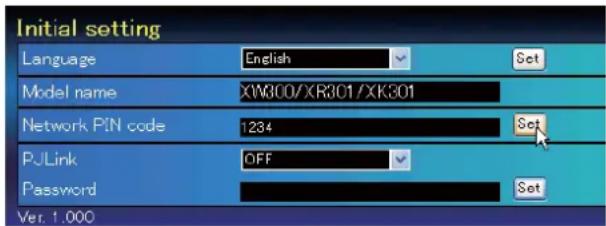 Initial setting Language English Set Model name XW300/XR301/XK301 Network PIN code 1284 Set PJLink OFF Set Password Set Ver. 1.000