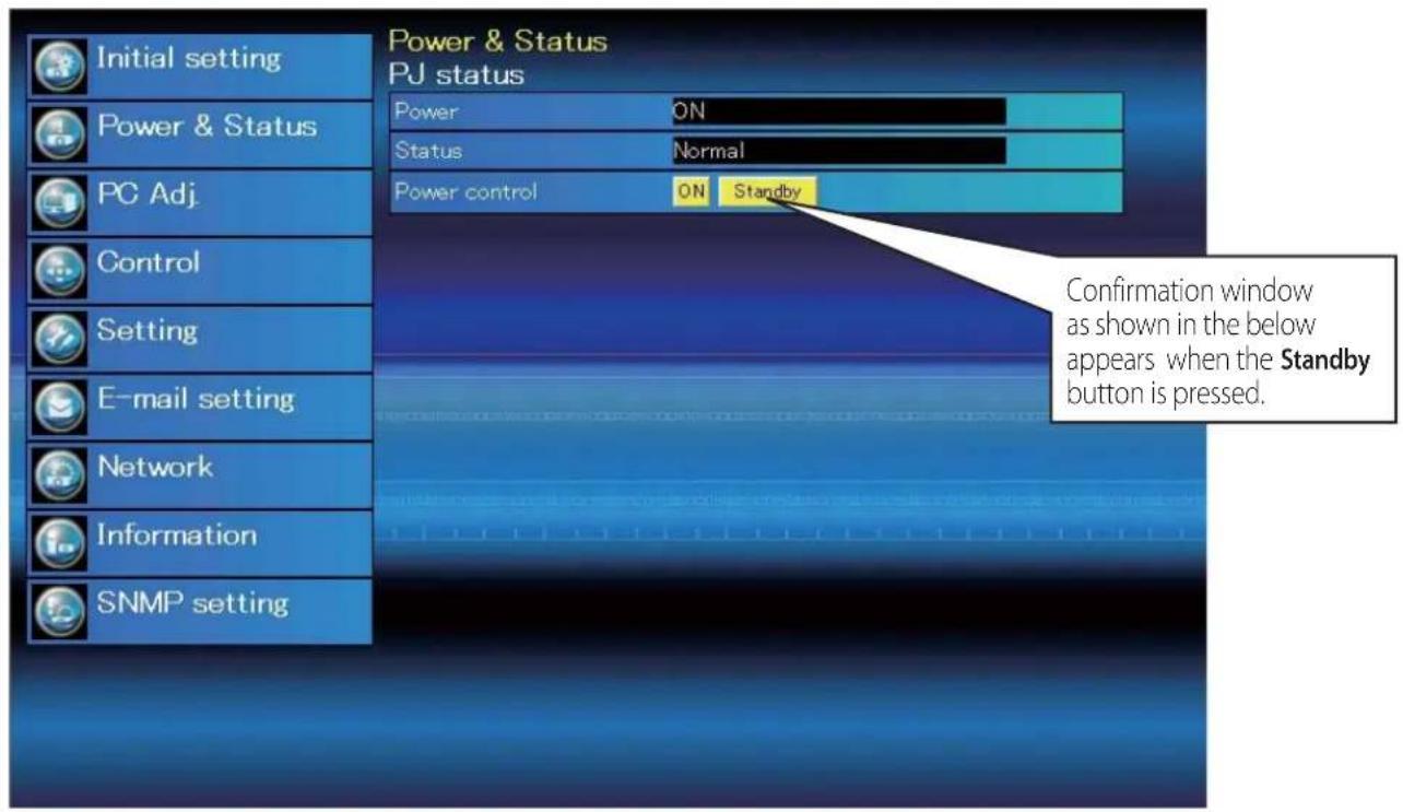 Initial setting Power & Status PC Adj. Control Setting E-mail setting Network Information SNMP setting Power & Status PJ status Power ON Status Normal Power control ON Standby Confirmation window as shown in the below appears when the Standby button is pressed.