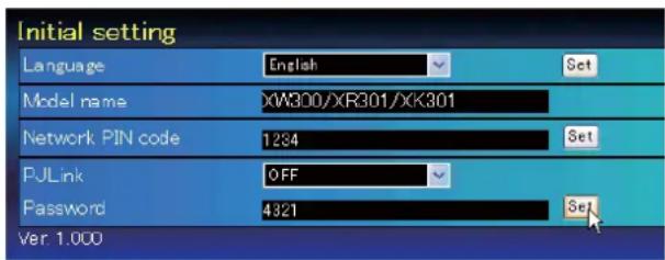 Initial setting Language English Set Model name XW300/XR301/XK301 Network PIN code 1284 Set PJLink OFF Set Password 4321 Set Ver 1.000