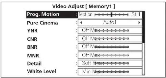 Video Adjust [ Memory1 ] Prog. Motion : Motion Still Pure Cinema : Auto1 YNR : Off Max CNR : Off Max BNR : Off Max MNR : Off Max Detail : Soft Fines White Level : Min Max