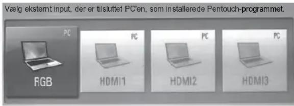 Vælg ekstermt input, der er tilsluttet PC'en, som installerede Pentouch-programmet. PC RGB PC HDMI1 PC HDMI2 PC HDMI3