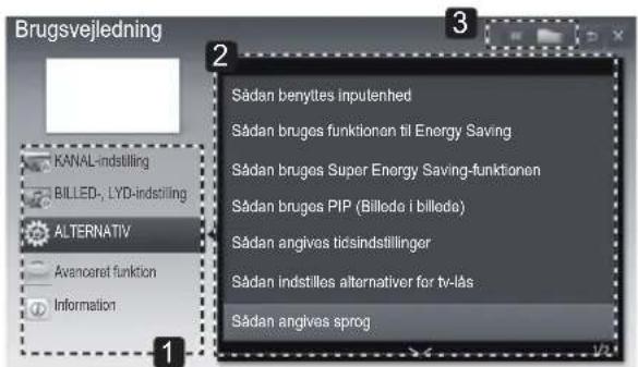 Brugsvejledning KANAL-indstilling BILLED-, LYD-indstilling ALTERNATIV Avancaret funktion Information Sådan benyttes inputenhed Sådan bruges funktionen til Energy Saving Sådan bruges Super Energy Saving-funktionen Sådan bruges PIP (Billede i billede) Sådan angives ticsindstillinger Sådan indstilles alternativer for tv-läs Sådan angives sprog