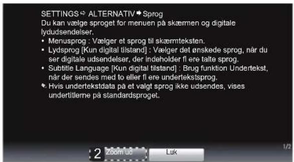 SETTINGS ← ALTERNATIV → Sprog Du kan vælge sproget for menuen på skæmen og digitale lydudsendelser. • Menusprog : Vælger et sprog til skæmteksten. • Lydsprog [Kun digital tilstand] : Vælger det ønskede sprog, når du ser digitale udsendelser, der Indeholder fl ere talte sprog. • Subtitle Language [Kun digital tilstand] : Brug funktion Undertekst, når der sendes med to eller fl ere undertekstsprog. • Hvis undertekstdata på et valgt sprog ikke udsendes, vises undertitlerne på standardsproget.
