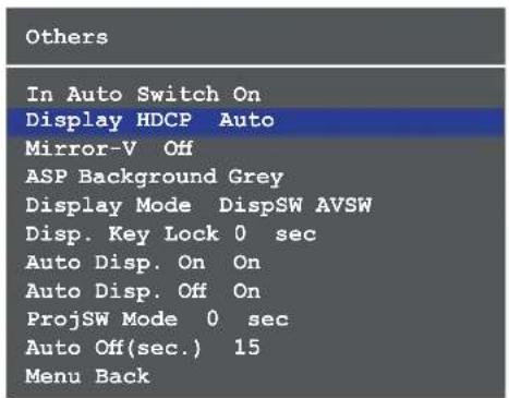 Others In Auto Switch On Display HDCP Auto Mirror-V Off ASP Background Grey Display Mode DispSW AVSW Disp. Key Lock 0 sec Auto Disp. On On Auto Disp. Off On ProjSW Mode 0 sec Auto Off(sec.) 15 Menu Back
