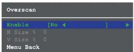 Overscan Enable [No ] H Size % 0 V Size % 0 Menu Back
