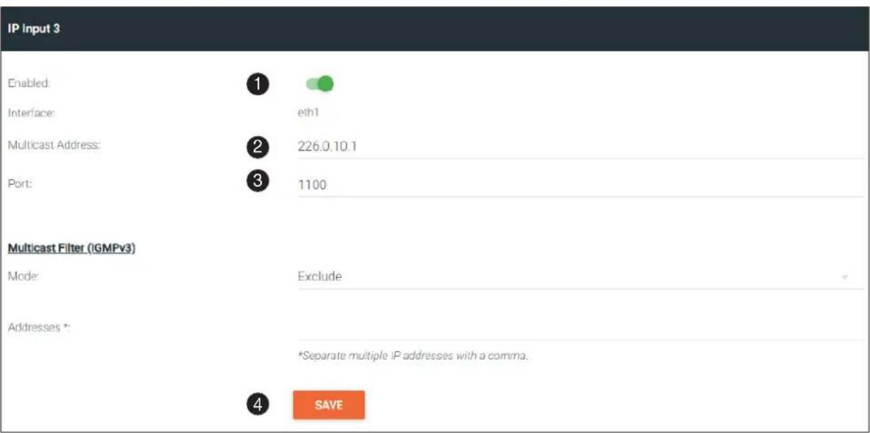 IP Input 3 Enabled: Interface: Multicast Address: Port: 1 eth1 2 226.0.10.1 3 1100 Multicast Filter (IGMPv3) Mode: Exclude Addresses * *Separate multiple IP addresses with a comma. 4 SAVE