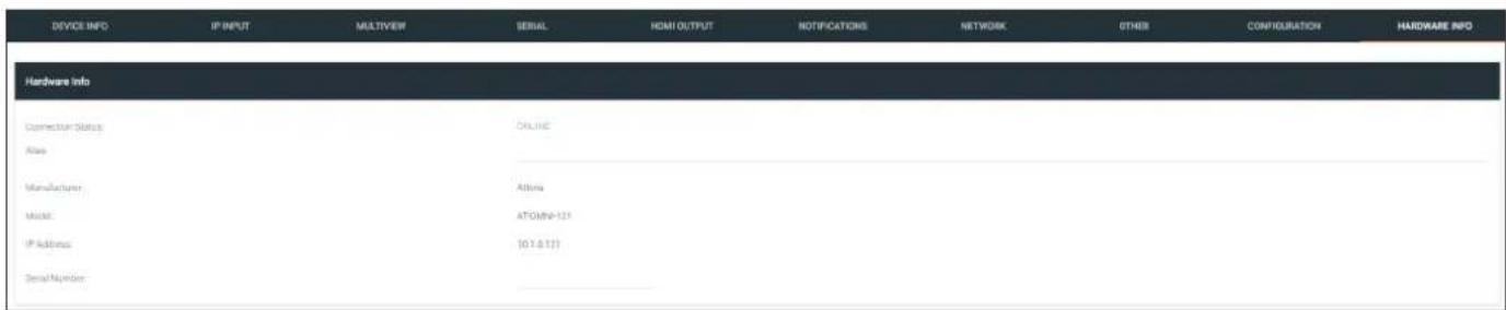 DEVICE INFO IP INPUT MULTIVIEW SERIAL HDMI OUTPUT NOTIFICATIONS NETWORK OTHER CONFIGURATION HARDWARE INFO Hardware Info Connector Status ONLINE Address Manufacturer Address Model ATOMN-121 IP Address (01.6.12) Serial Number