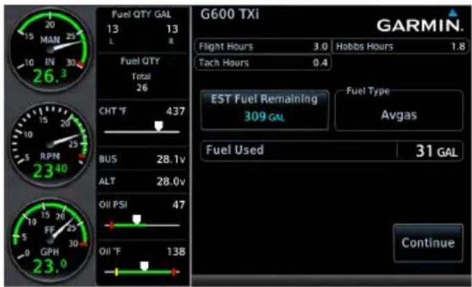 Fuel QTY GAL 13 13 L R Fuel QTY Total 26 CHT °F 437 BUS 28.1v ALT 28.0v OIL PSI 47 OIL °F 138 G600 TXI GARMIN. Flight Hours 3.0 Hobbs Hours 1.8 Tach Hours 0.4 EST Fuel Remaining 309 GAL Fuel Type Avgas Fuel Used 31 GAL Continue