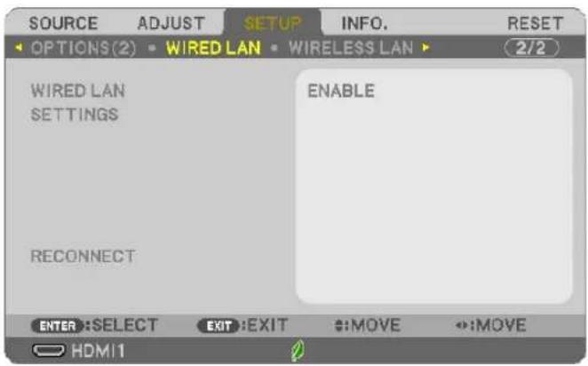 SOURCE ADJUST SETUP INFO. RESET OPTIONS(2) ▶ WIRED LAN ▶ WIRELESS LAN ▶ 2/2 WIRED LAN SETTINGS ENABLE RECONNECT ENTER:SELECT EXIT:EXIT □:MOVE □:MOVE HDMI1