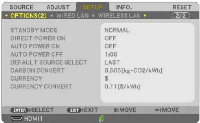 SOURCE ADJUST SETUP INFO. RESET OPTIONS(2) WIRED LAN WIRELESS LAN 2/2 STANDBY MODE NORMAL DIRECT POWER ON OFF AUTO POWER ON OFF AUTO POWER OFF 1:00 DEFAULT SOURCE SELECT LAST CARBON CONVERT 0.505[kg-CO2/kWh] CURRENCY $ CURRENCY CONVERT 0.11[$/kWh] ENTER :SELECT EXIT :EXIT :MOVE :MOVE HDMI 1