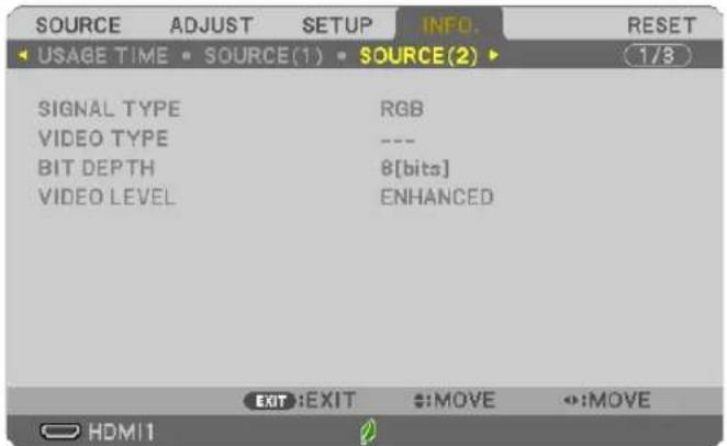 SOURCE ADJUST SETUP INFO. RESET USAGE TIME • SOURCE(1) • SOURCE(2) 1/3 SIGNAL TYPE RGB VIDEO TYPE --- BIT DEPTH 8[bits] VIDEO LEVEL ENHANCED EXIT:EXIT :MOVE :MOVE HDMI 1