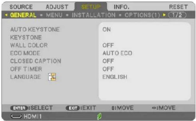 SOURCE ADJUST SETUP INFO. RESET GENERAL MENU INSTALLATION OPTIONS(1) (1/2) AUTO KEYSTONE ON KEYSTONE OFF WALL COLOR AUTO ECO ECO MODE OFF CLOSED CAPTION OFF OFF OFF LANGUAGE ENGLISH ENTER:SELECT EXIT:EXIT :MOVE :MOVE HDMI