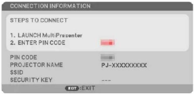CONNECTION INFORMATION STEPS TO CONNECT 1. LAUNCH MultiPresenter 2. ENTER PIN CODE PIN CODE PROJECTOR NAME PJ-XXXXXXXXX SSID SECURITY KEY EXIT:EXIT