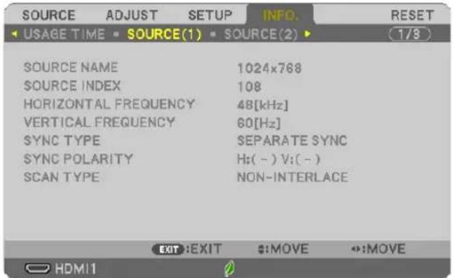 SOURCE ADJUST SETUP INFO. RESET USAGE TIME SOURCE(1) SOURCE(2) 1/8 SOURCE NAME 1024x768 SOURCE INDEX 108 HORIZONTAL FREQUENCY 48[kHz] VERTICAL FREQUENCY 60[Hz] SYNC TYPE SEPARATE SYNC SYNC POLARITY Hz(-) V:(-) SCAN TYPE NON-INTERLACE EXIT:EXIT #:MOVE #:MOVE HDMI1