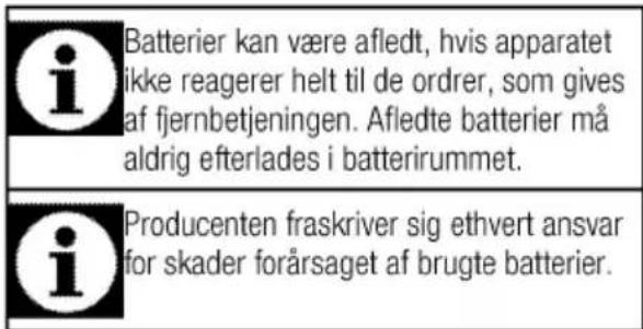 Batterier kan være afledt, hvis apparatet ikke reagerer helt til de ordrer, som gives af fjernbetjeningen. Afledte batterier må aldrig efterlades i batterirummet. Producenten fraskriver sig ethvert ansvar for skader forårsaget af brugte batterier.