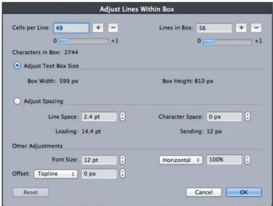 Adjust Lines Within Box Cells per Line: 49 + - 0 +1 Lines in Box: 56 + - 0 +1 Characters in Box: 2744 Adjust Text Box Size Box Width: 599 px Box Height: 810 px Adjust Spacing Line Space: 2.4 pt Leading: 14.4 pt Character Space: 0 px Sending: 12 px Other Adjustments Font Size: 12 pt Horizontal : 100% Offset: Topline : 0 px Reset Cancel OK