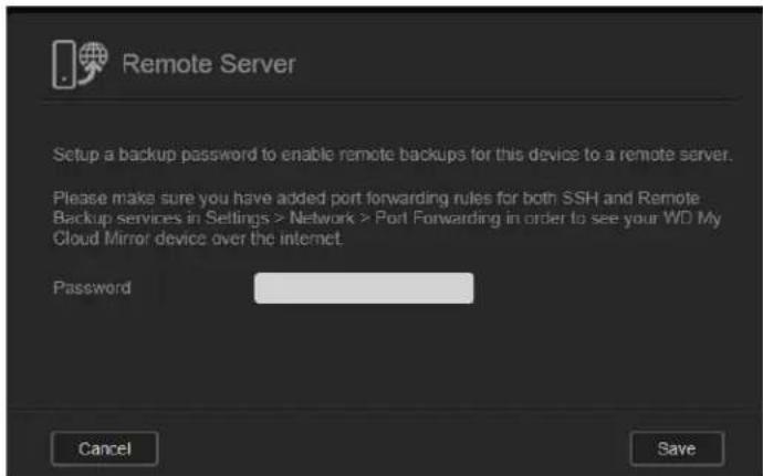 Remote Server Setup a backup password to enable remote backups for this device to a remote server. Please make sure you have added port forwarding rules for both SSH and Remote Backup services in Settings > Network > Port Forwarding in order to see your WD My Cloud Mirror device over the internet. Password Cancel Save