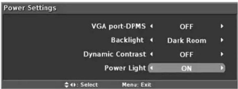 Power Settings VGA port-DPMS OFF Backlight Dark Room Dynamic Contrast OFF Power Light ON Select Menu: Exit