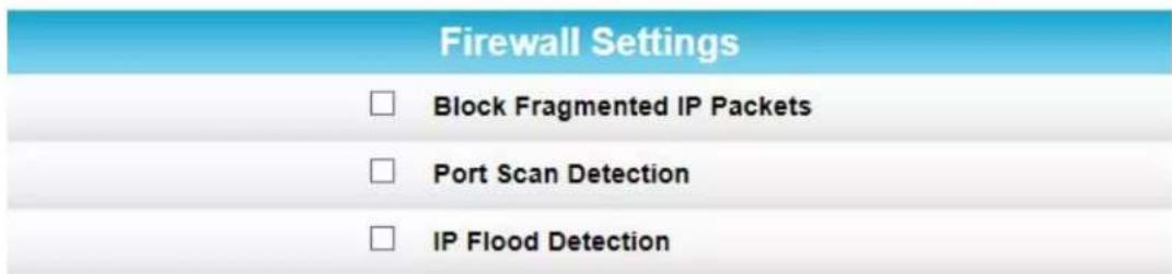 Firewall Settings □ Block Fragmented IP Packets □ Port Scan Detection □ IP Flood Detection