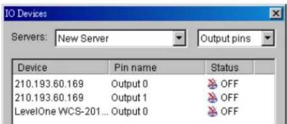 IO Devices Servers: New Server Output pins Device Pin name Status 210.193.60.169 Output 0 OFF 210.193.60.169 Output 1 OFF LevelOne WCS-201... Output 0 OFF