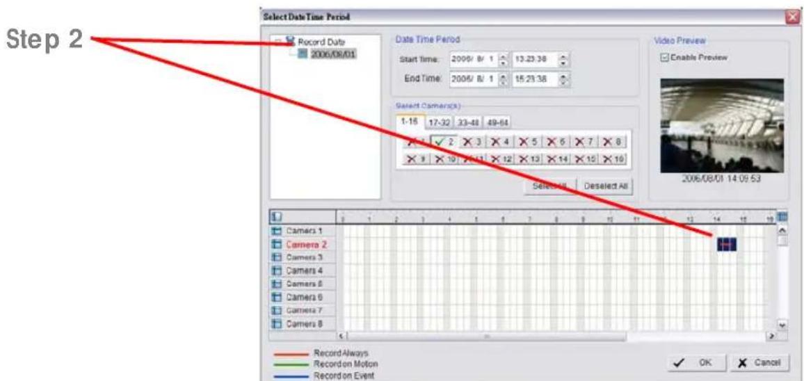 Step 2 SelectDateTime Period Record Date 2006/08/01 Date Time Period Start Time: 2006/ 8/ 1 13:23:38 End Time: 2006/ 8/ 1 15:23:38 Video Preview Enable Preview Select Camera(s) 1-16 17-32 33-48 49-64 ✓ 2 ✗ 3 ✗ 4 ✗ 5 ✗ 6 ✗ 7 ✗ 8 × 9 ✗ 10 ✗ 11 ✗ 12 ✗ 13 ✗ 14 ✗ 15 ✗ 16 Select All Deselect All 2006/08/01 14:09:53 Camera 1 Camera 2 Camera 3 Camera 4 Camera 5 Camera 6 Camera 7 Camera 8 Record Always Record on Motion Record on Event OK Cancel