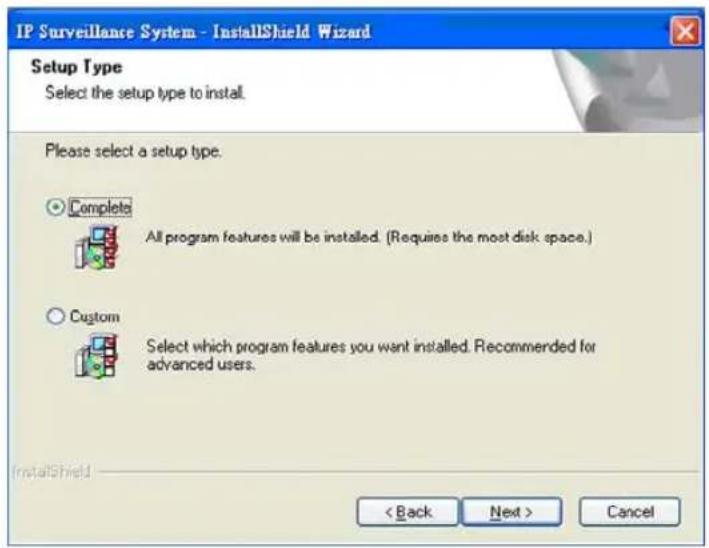 IP Surveillance System - InstallShield Wizard Setup Type Select the setup type to install. Please select a setup type. Complete All program features will be installed. (Requires the most disk space.) Custom Select which program features you want installed. Recommended for advanced users. InstallShield < Back Next > Cancel