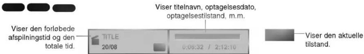 Viser den forløbede afspilningstid og den totale tid. TITLE 20/08 0:06:32 / 2:12:10 Viser titelnavn, optagelsesdato, optagelsestilstand, m.m. Viser den aktuelle tilstand.