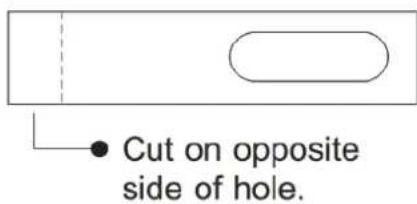 Cut on opposite side of hole.