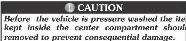 CAUTION Before the vehicle is pressure washed the item kept inside the center compartment should removed to prevent consequential damage.