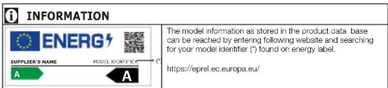 i INFORMATION ENERG SUPPLIER'S NAME MODEL IDENTIFIES A A The model information as stored in the product data base can be reached by entering following website and searching for your model identifier (*) found on energy label. https://eprel.ec.europa.eu/