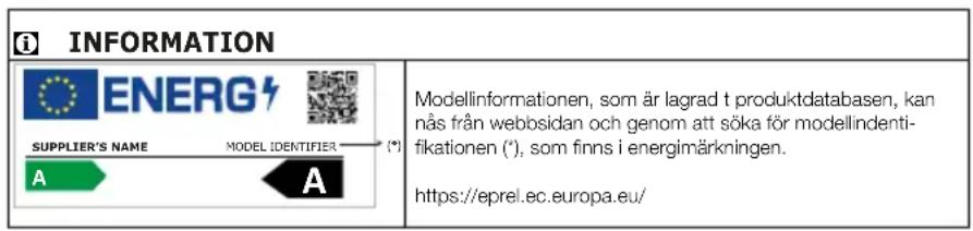 i INFORMATION ENERG SUPPLIER'S NAME MODEL IDENTIFIER (*) A A Modellinformationen, som är lagrad t produktdatabasen, kan nås från webbsidan och genom att söka för modellidenti- fikationen (*), som finns i energimärkningen. https://eprel.ec.europa.eu/