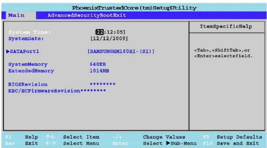 PhoenixTrustedCore(tm)SetupUtility Main AdvancedSecurityBootExit System Time: [22:12:05] SystemDate: [12/12/2009] ►SATAPort1 [SAMSUNGHM160HI-(S1)] SystemMemory 640KB ExtendedMemory 1014MB BIOSRevision ***** KBC/ECFirmwareRevision***** ItemSpecificHelp ,,or selectsfield. F1 Help ↑↓ Select Item -/+ Change Values F9 Setup Defaults Esc Exit ↔ Select Menu Enter Select ►Sub-Menu F10 Save and Exit