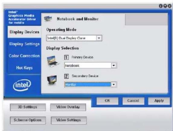 Intel® Graphics Media Accelerator Driver for mobile Display Devices Display Settings Color Correction Hot Keys intel Notebook and Monitor Operating Mode Intel(R) Dual Display Clone Display Selection 1 Primary Device Notebook 2 Secondary Device Monitor OK Cancel Apply 3D Settings Video Overlay Scheme Options Video Settings